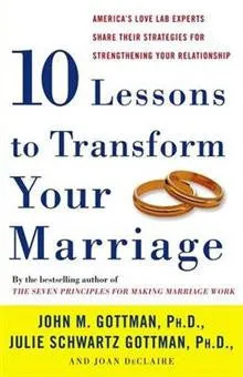 10 Lessons to Transform Your Marriage: America's Love Lab Experts Share Their